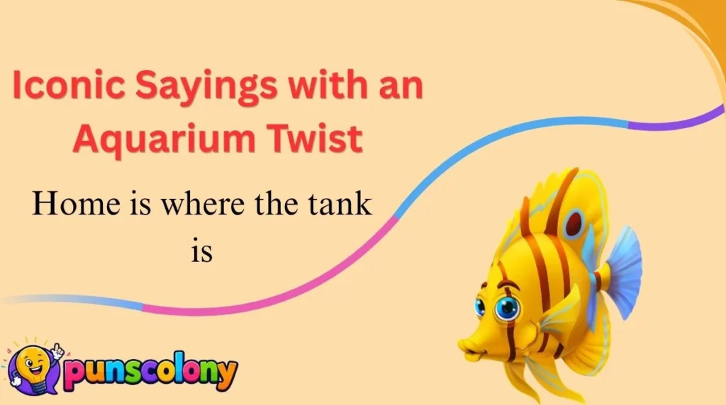 Iconic Sayings with an Aquarium Twist